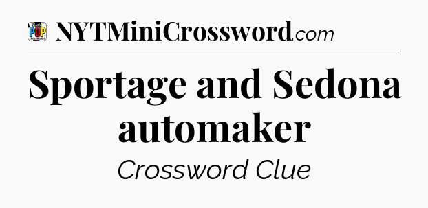 Sportage and Sedona automaker Crossword Clue