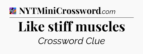 Like stiff muscles Crossword Clue