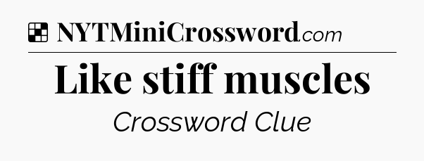Solution: Like stiff muscles - NYT Crossword