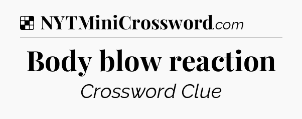 Solution: Body blow reaction - NYT Crossword