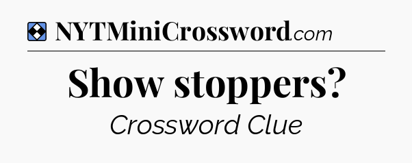 Solution: Show stoppers - NYT Mini Crossword