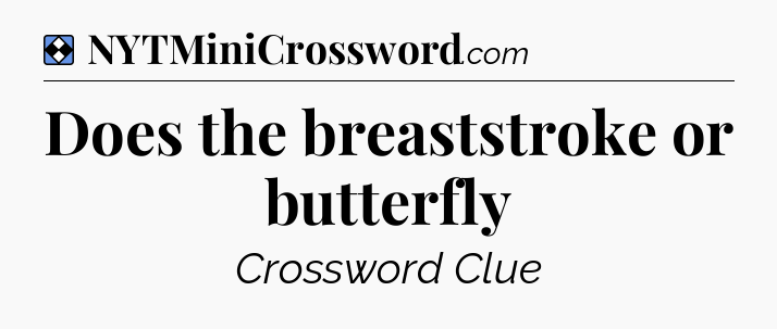 Solution: Does the breaststroke or butterfly - NYT Mini Crossword