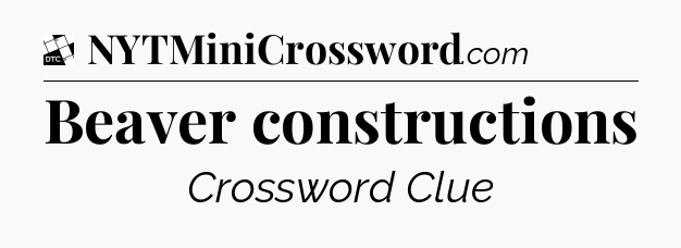 Beaver constructions - Daily Themed Mini Crossword