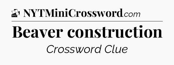 Beaver construction - Daily Themed Mini Crossword