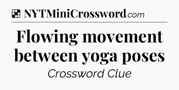 Solution: Flowing movement between yoga poses - NYT Crossword