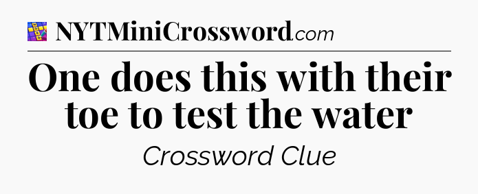 One does this with their toe to test the water Codycross