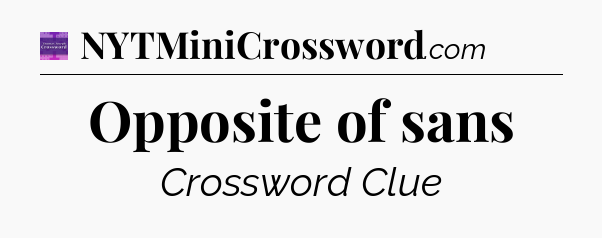Opposite of sans - Thomas Joseph Crossword