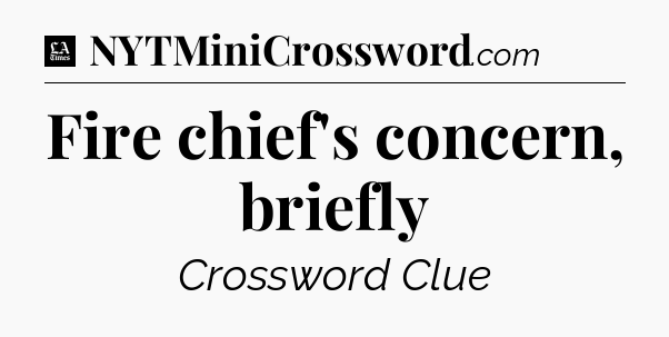 Fire chief's concern, briefly - LA Times Crossword