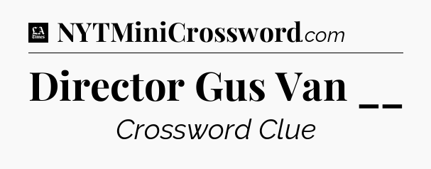 Director Gus Van __ - LA Times Crossword