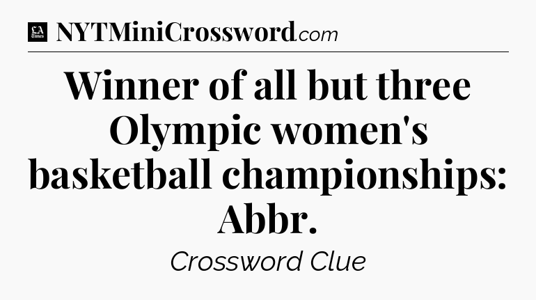 Winner of all but three Olympic women's basketball championships: Abbr - LA Times Crossword