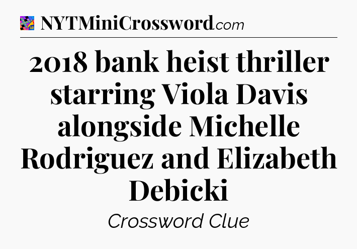 2018 bank heist thriller starring Viola Davis alongside Michelle Rodriguez and Elizabeth Debicki Crossword Clue