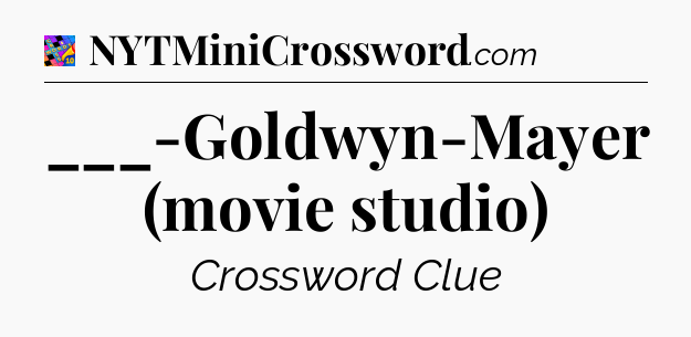 ___-Goldwyn-Mayer (movie studio) Crossword Clue