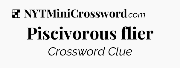 Solution: Piscivorous flier - NYT Crossword