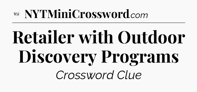 Retailer with Outdoor Discovery Programs - WSJ Crossword