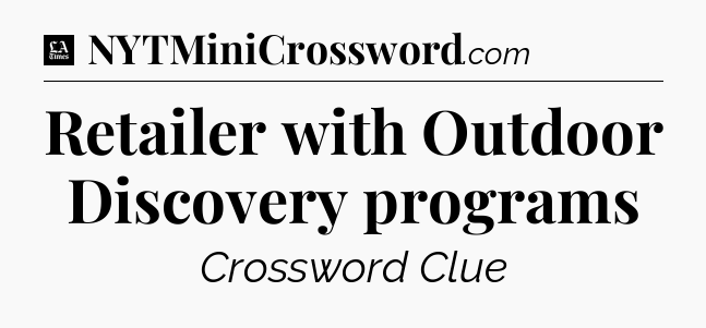 Retailer with Outdoor Discovery programs - LA Times Crossword
