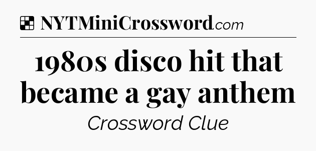 Solution: 1980s disco hit that became a gay anthem - NYT Crossword