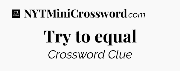 Try to equal - LA Times Crossword