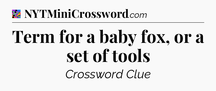 Term for a baby fox, or a set of tools Crossword Clue