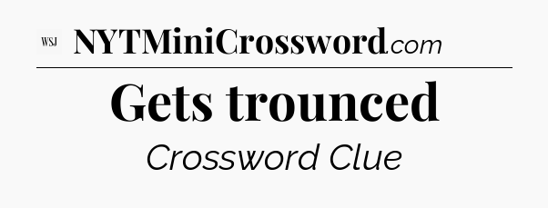Gets trounced - WSJ Crossword