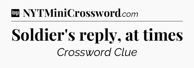Soldier's reply, at times Crossword Clue