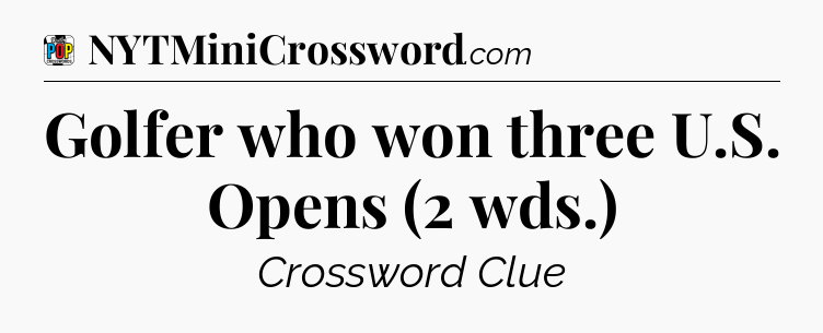 Golfer who won three U.S. Opens (2 wds.) Crossword Clue