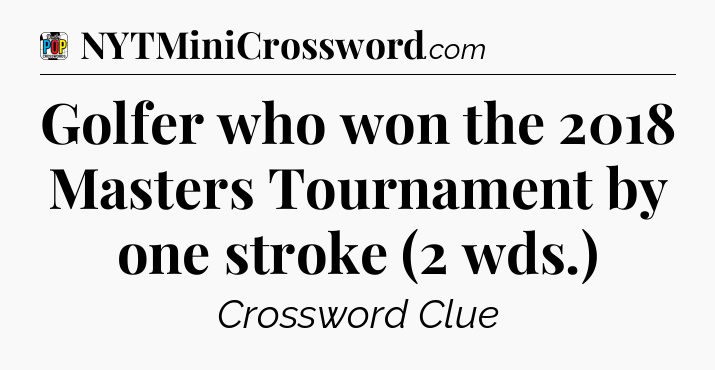 Golfer who won the 2018 Masters Tournament by one stroke (2 wds.) Crossword Clue