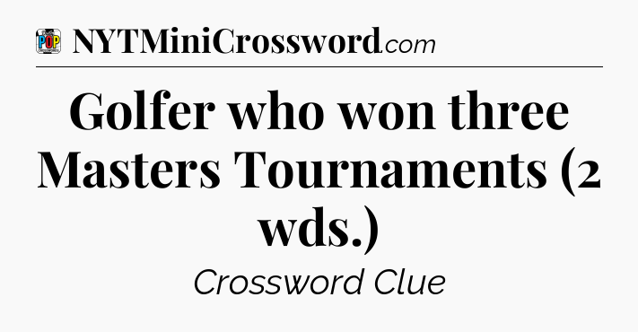 Golfer who won three Masters Tournaments (2 wds.) Crossword Clue