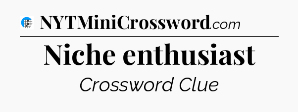 Niche enthusiast Crossword Clue