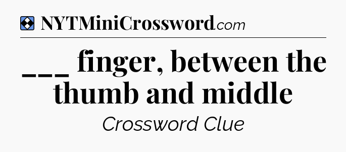 Solution: ___ finger, between the thumb and middle - NYT Mini Crossword