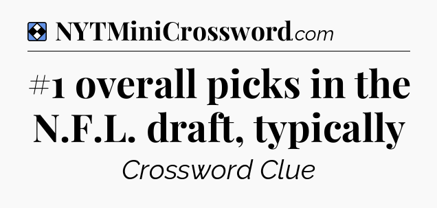 Solution: #1 overall picks in the N.F.L. draft, typically - NYT Mini Crossword