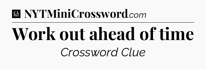 Work out ahead of time - LA Times Crossword