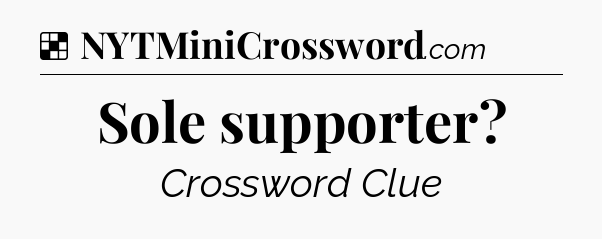 Solution: Sole supporter - NYT Crossword