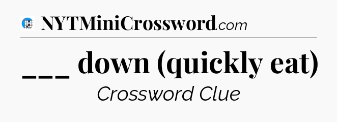 ___ down (quickly eat) Crossword Clue