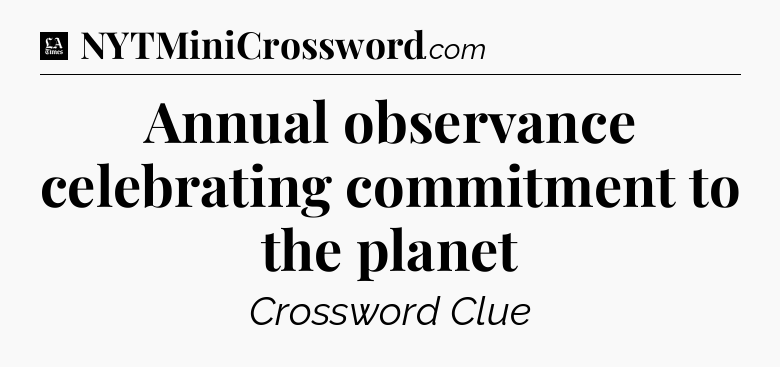 Annual observance celebrating commitment to the planet - LA Times Crossword
