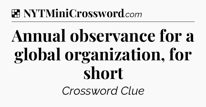 Solution: Annual observance for a global organization, for short - NYT Crossword