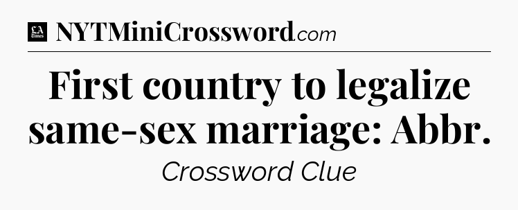 First country to legalize same-sex marriage: Abbr - LA Times Crossword