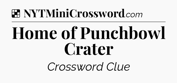 Solution: Home of Punchbowl Crater - NYT Crossword
