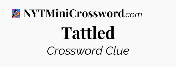 Tattled Crossword Clue