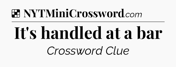 Solution: It's handled at a bar - NYT Crossword