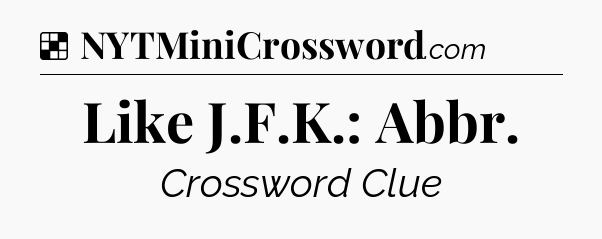 Solution: Like J.F.K.: Abbr - NYT Crossword