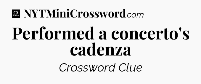 Performed a concerto's cadenza - LA Times Crossword