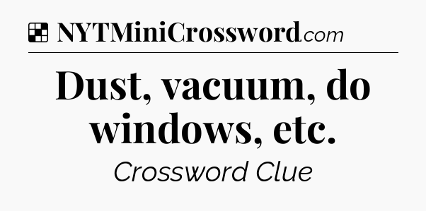 Solution: Dust, vacuum, do windows, etc - NYT Crossword