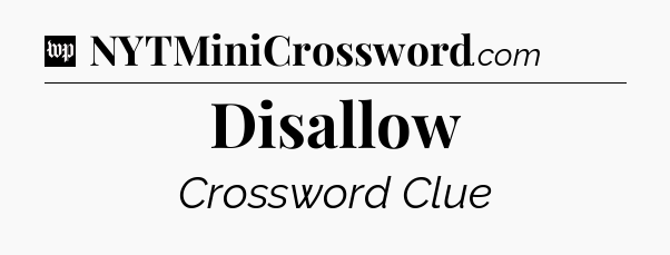 Disallow Crossword Clue