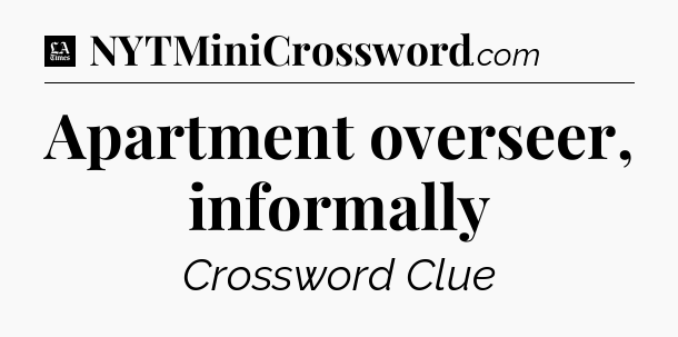 Apartment overseer, informally - LA Times Crossword