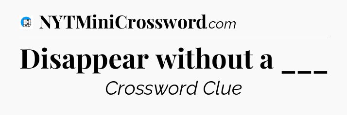 Disappear without a ___ Crossword Clue