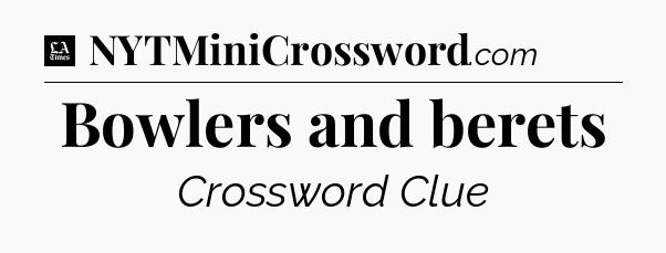 Bowlers and berets - LA Times Crossword