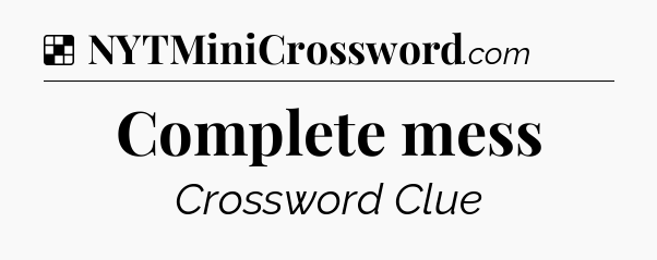 Solution: Complete mess - NYT Crossword
