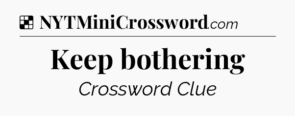 Solution: Keep bothering - NYT Crossword