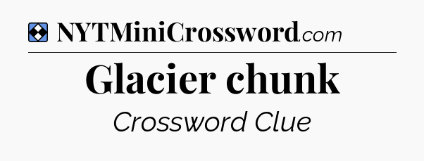 Solution: Glacier chunk - NYT Mini Crossword
