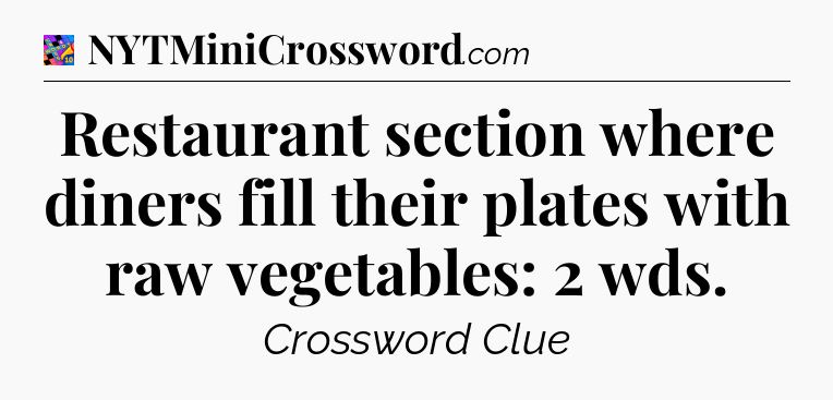 Restaurant section where diners fill their plates with raw vegetables: 2 wds Crossword Clue